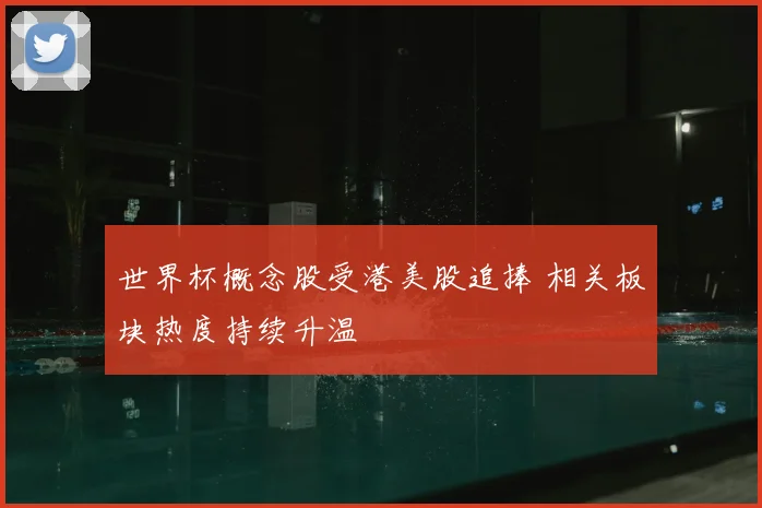 世界杯概念股受港美股追捧 相关板块热度持续升温