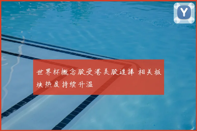 世界杯概念股受港美股追捧 相关板块热度持续升温